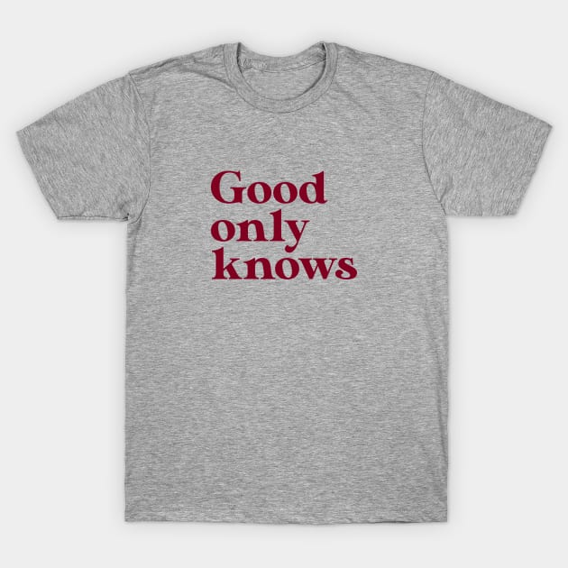 God Only Knows, burgundy T-Shirt by Perezzzoso